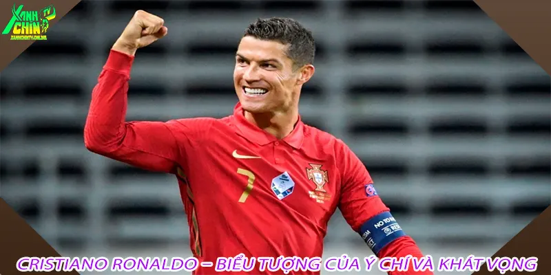 Cristiano Ronaldo – Biểu tượng của ý chí và khát vọng