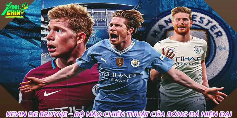 Kevin De Bruyne – Bộ não chiến thuật của bóng đá hiện đại