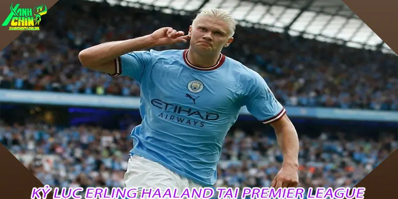 Kỷ lục Erling Haaland tại Premier League