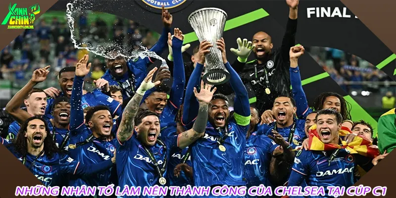 Những nhân tố làm nên thành công của Chelsea tại Cúp C1